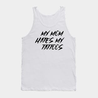 My Mom Hates My Tattoos Tank Top